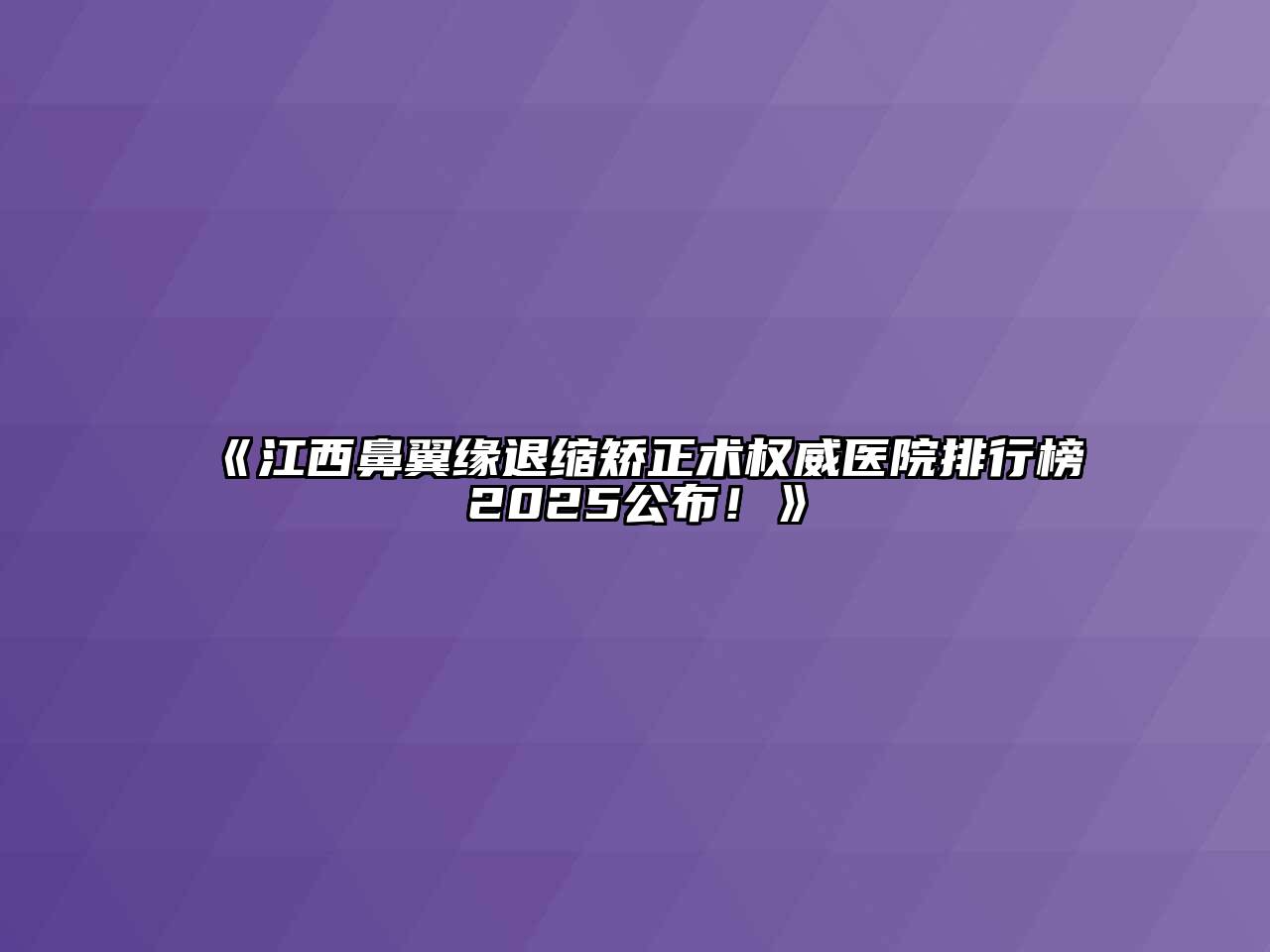 《江西鼻翼缘退缩矫正术权威医院排行榜2025公布！》