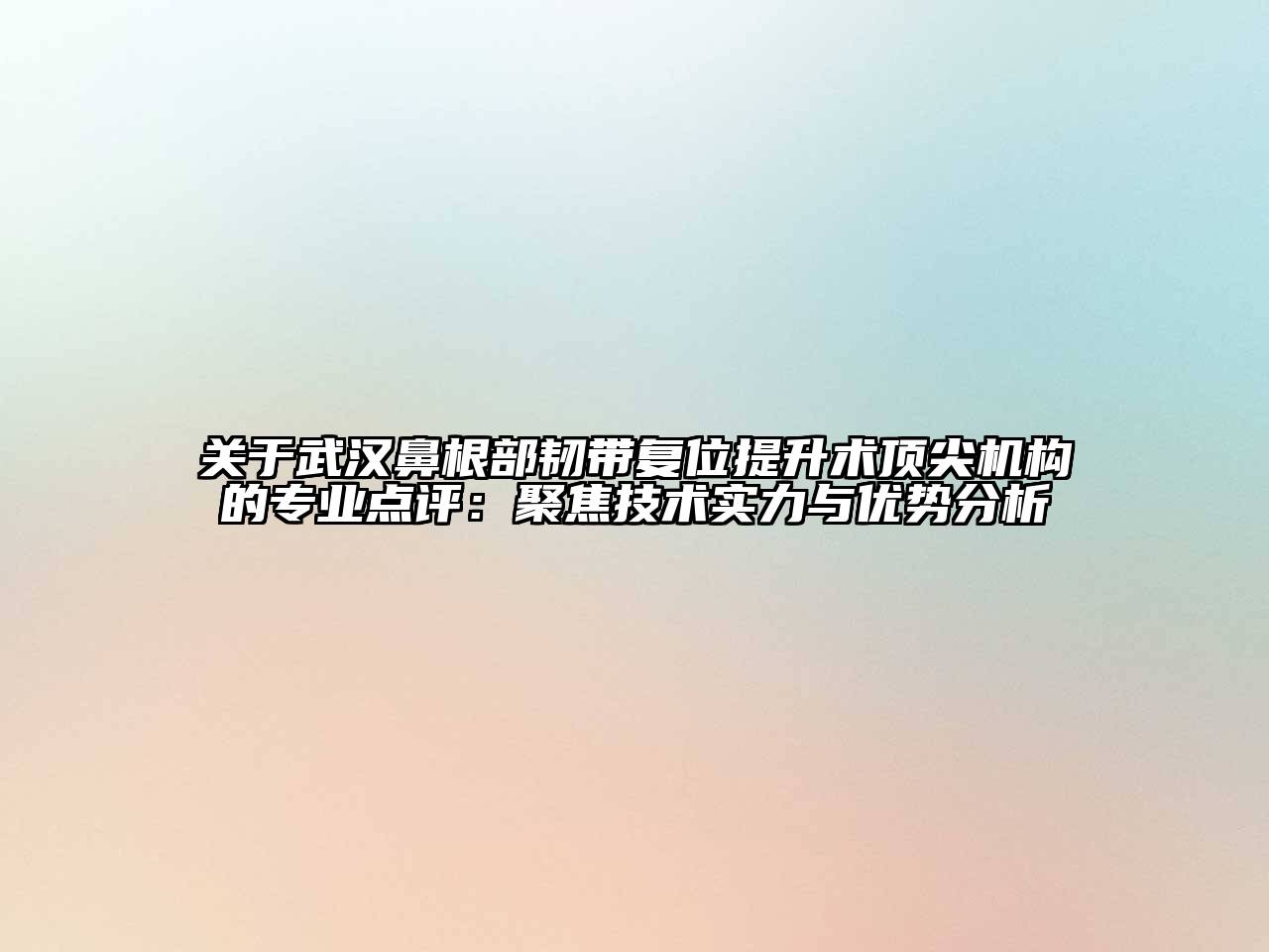 关于武汉鼻根部韧带复位提升术顶尖机构的专业点评：聚焦技术实力与优势分析