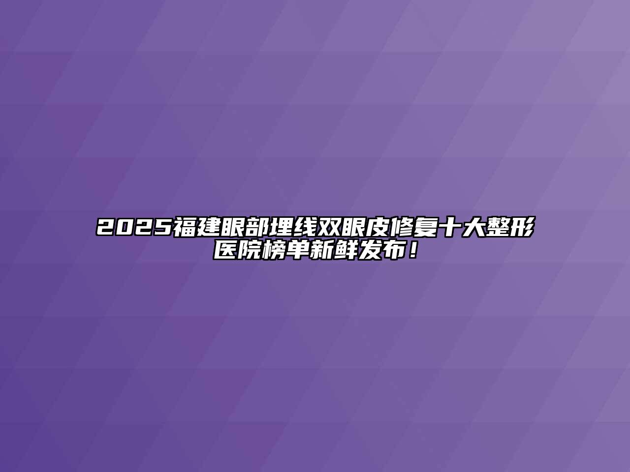 2025福建眼部埋线双眼皮修复十大整形医院榜单新鲜发布！