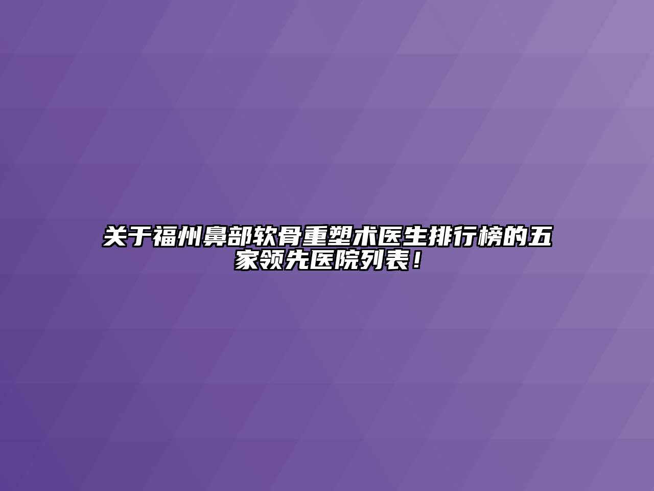 关于福州鼻部软骨重塑术医生排行榜的五家领先医院列表！