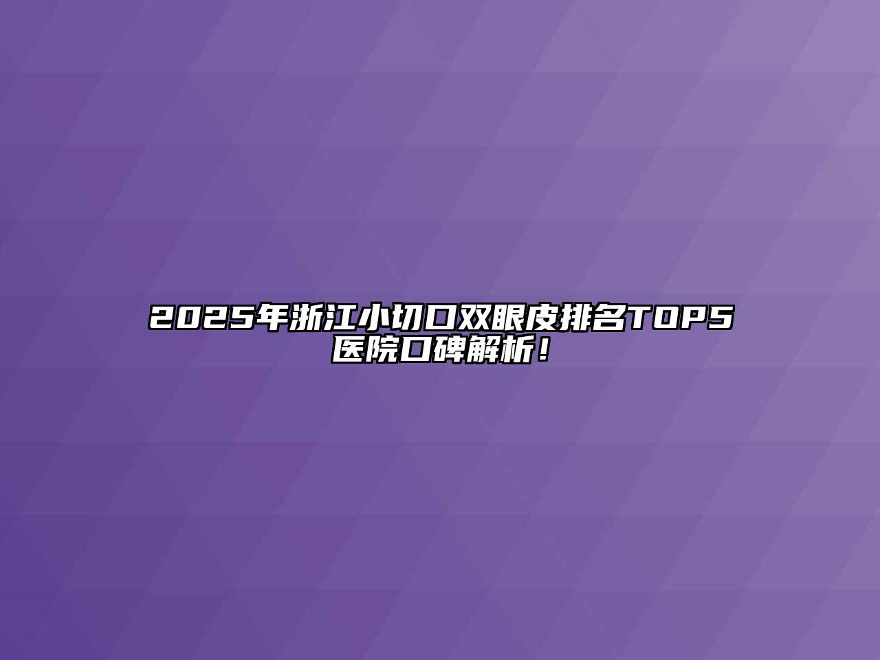 2025年浙江小切口双眼皮排名TOP5医院口碑解析！