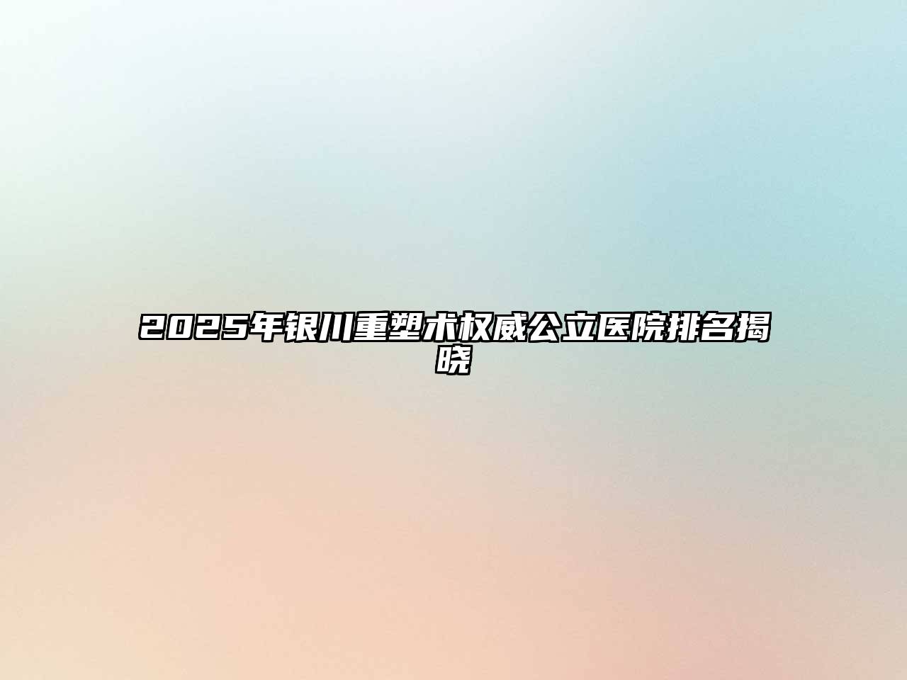 2025年银川重塑术权威公立医院排名揭晓