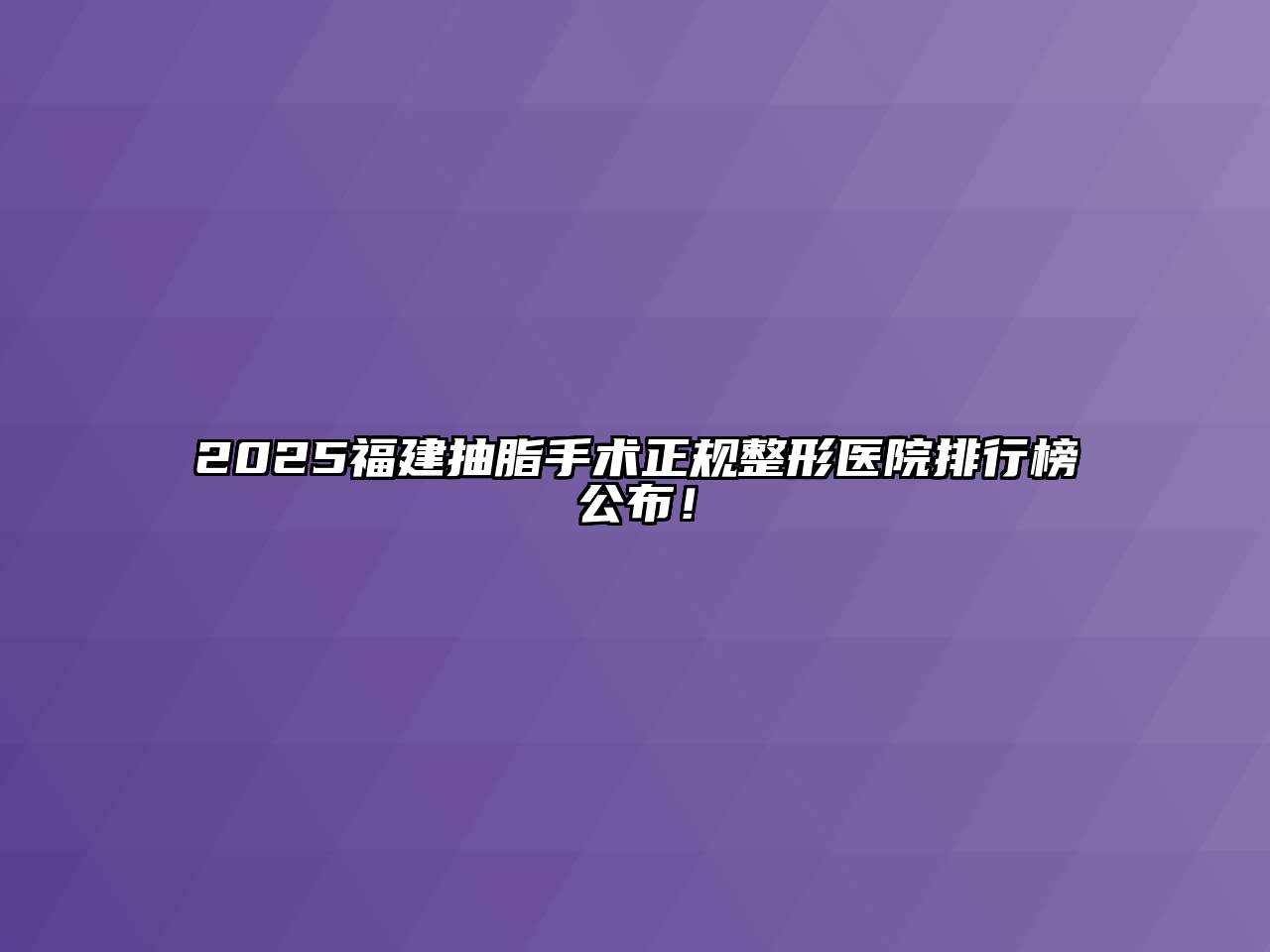 2025福建抽脂手术正规整形医院排行榜公布！