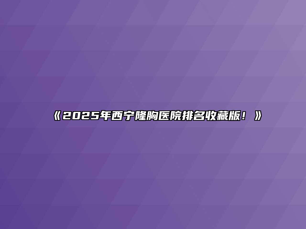 《2025年西宁隆胸医院排名收藏版！》