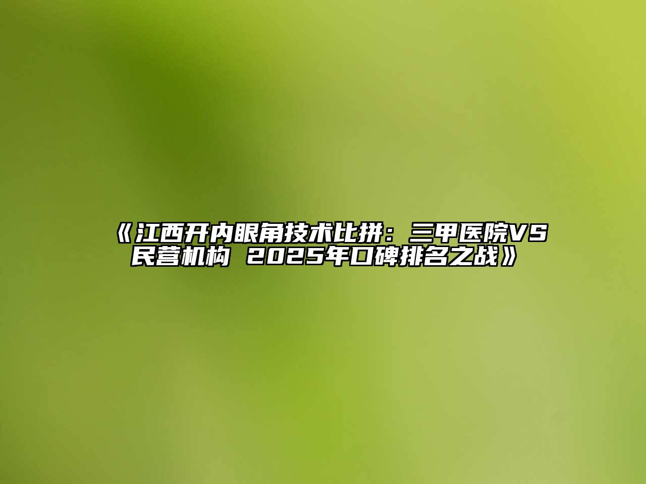 《江西开内眼角技术比拼：三甲医院VS民营机构 2025年口碑排名之战》