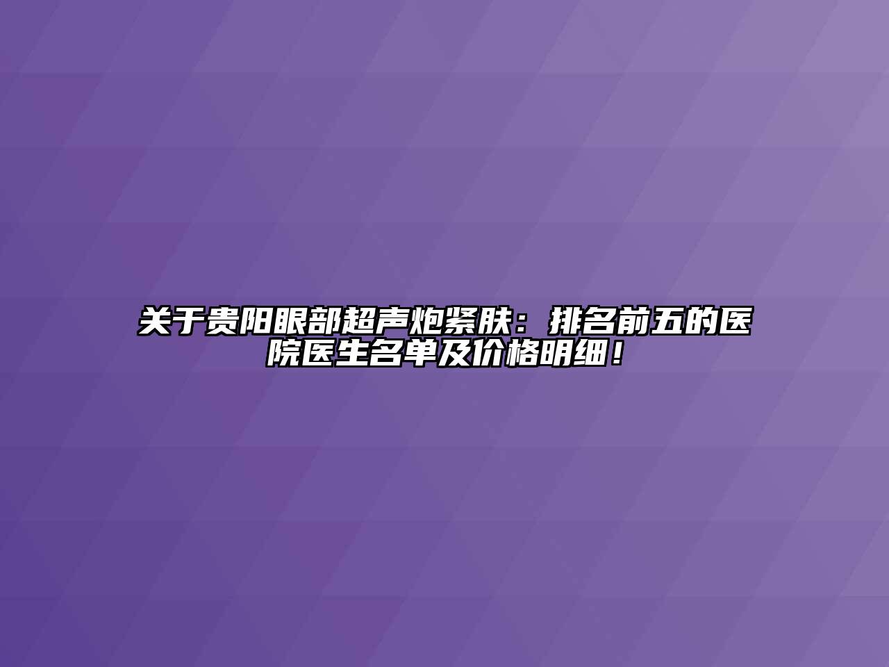 关于贵阳眼部超声炮紧肤：排名前五的医院医生名单及价格明细！