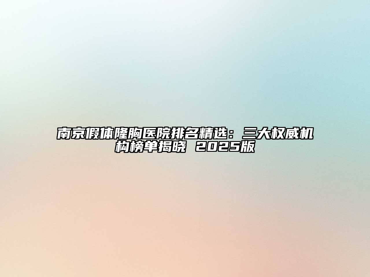 南京假体隆胸医院排名精选：三大权威机构榜单揭晓 2025版