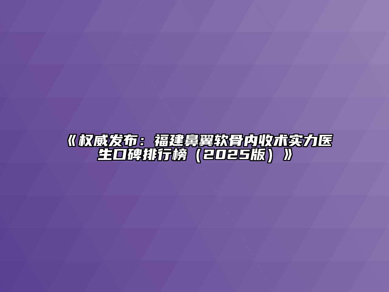 《权威发布：福建鼻翼软骨内收术实力医生口碑排行榜（2025版）》