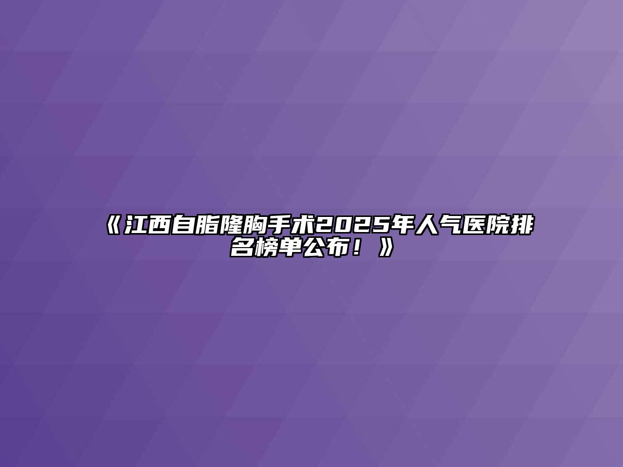 《江西自脂隆胸手术2025年人气医院排名榜单公布！》