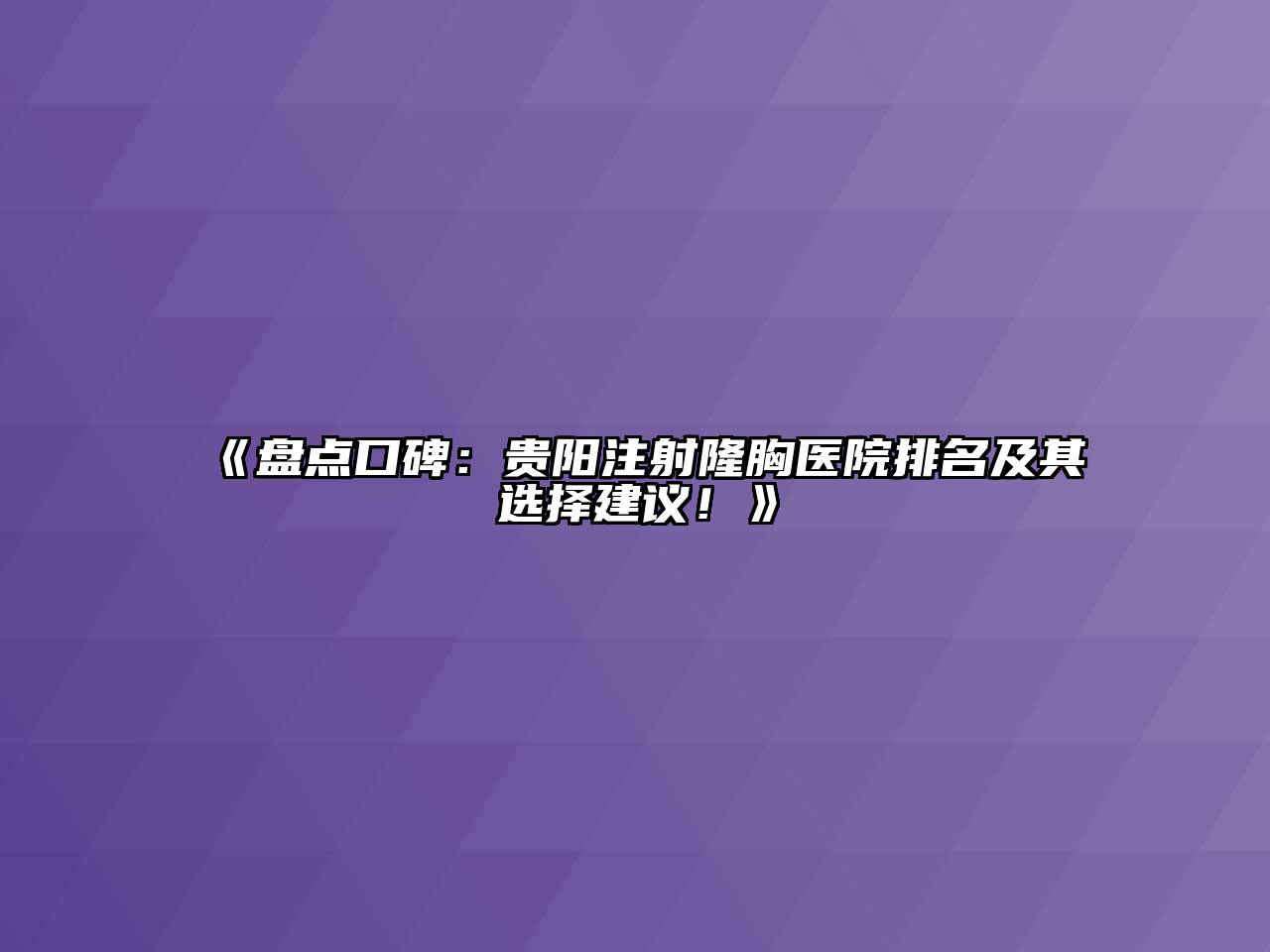 《盘点口碑：贵阳注射隆胸医院排名及其选择建议！》