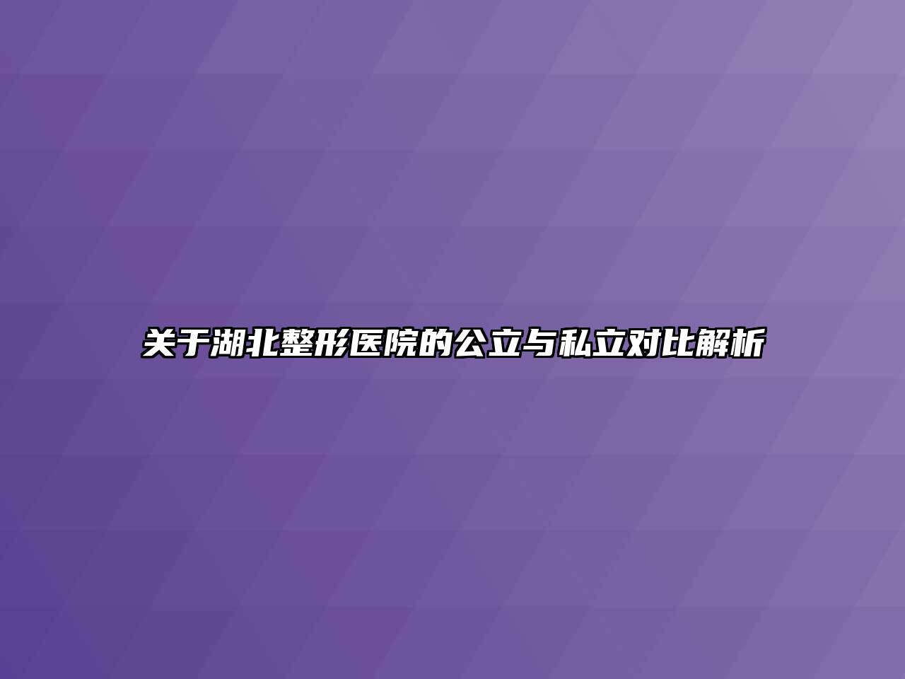 关于湖北整形医院的公立与私立对比解析