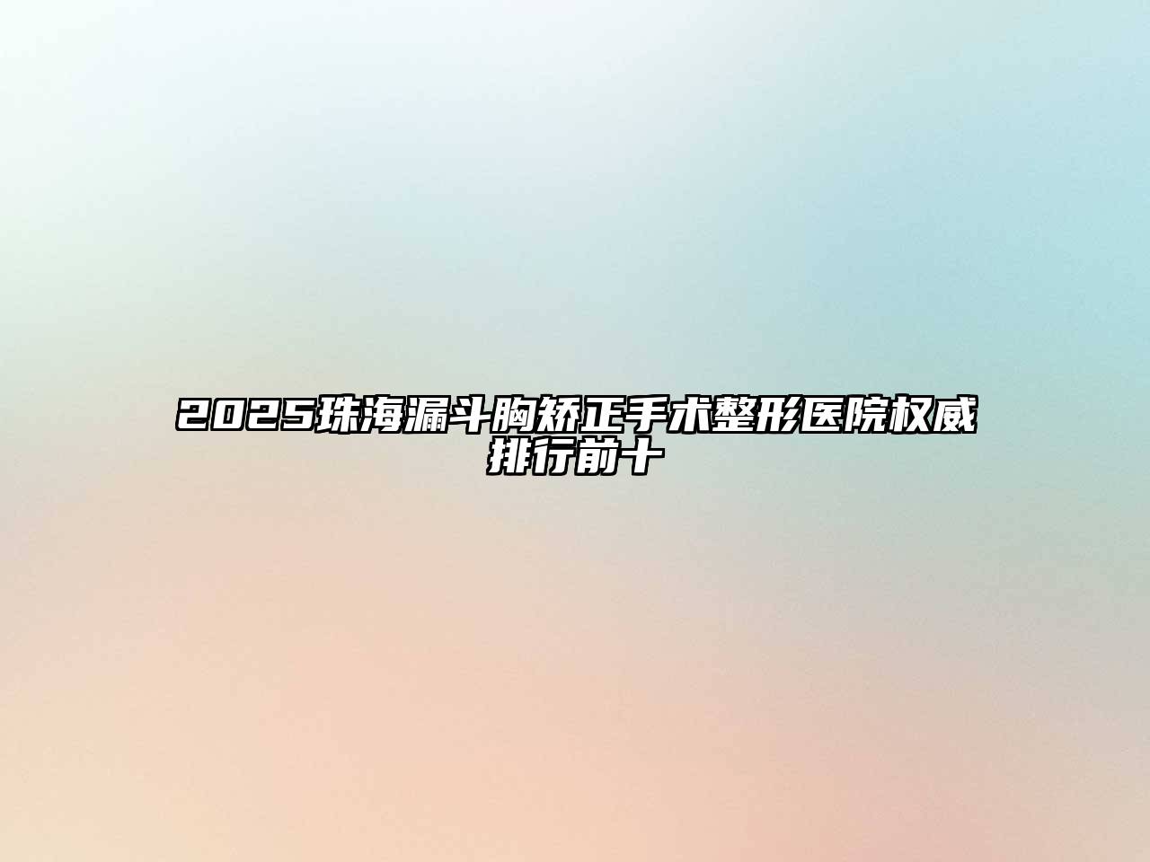 2025珠海漏斗胸矫正手术整形医院权威排行前十