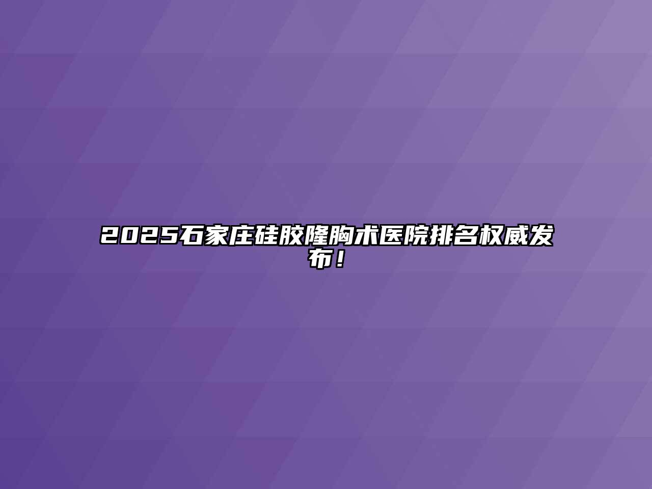 2025石家庄硅胶隆胸术医院排名权威发布！