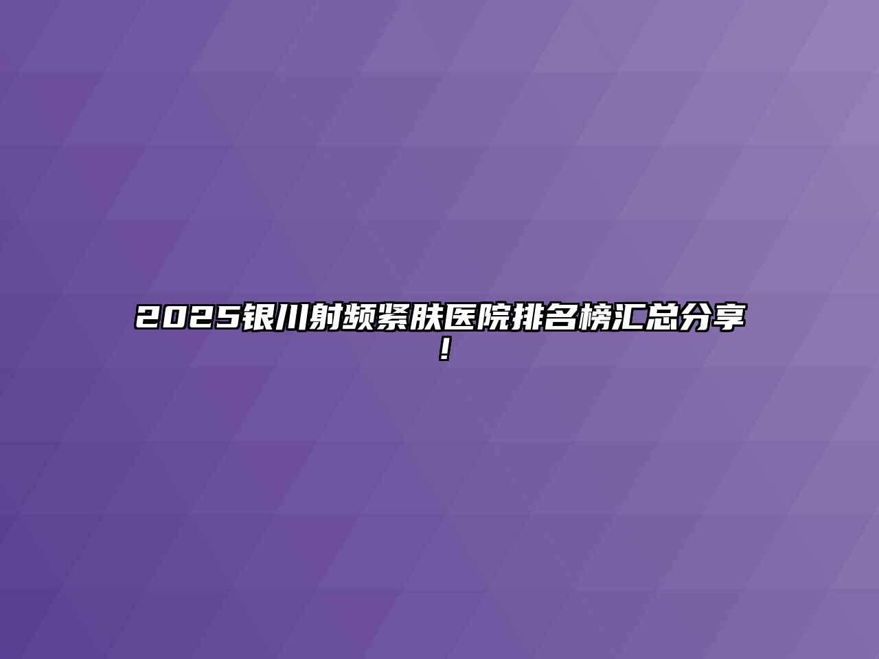 2025银川射频紧肤医院排名榜汇总分享！