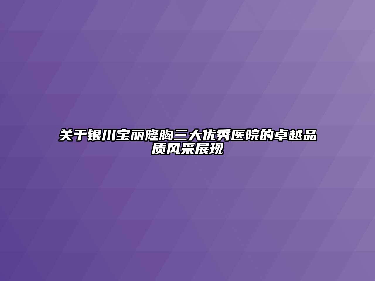 关于银川宝丽隆胸三大优秀医院的卓越品质风采展现