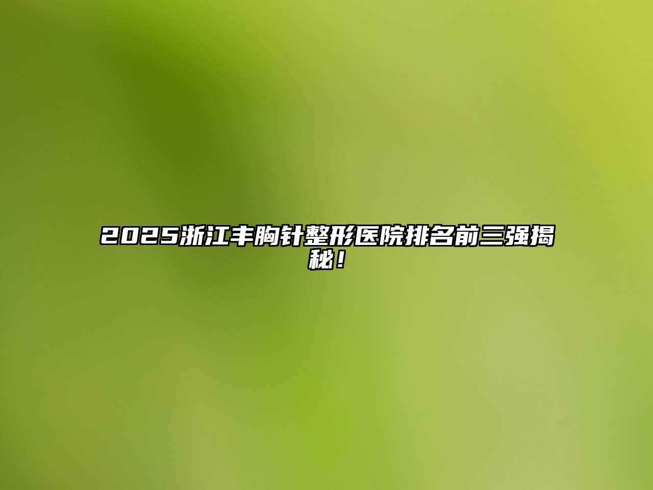 2025浙江丰胸针整形医院排名前三强揭秘！