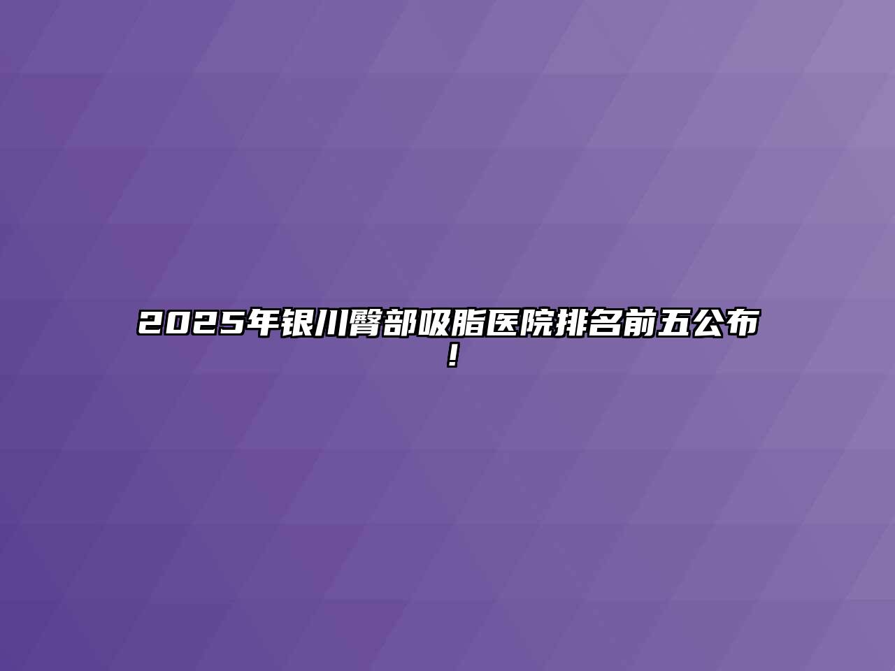 2025年银川臀部吸脂医院排名前五公布！