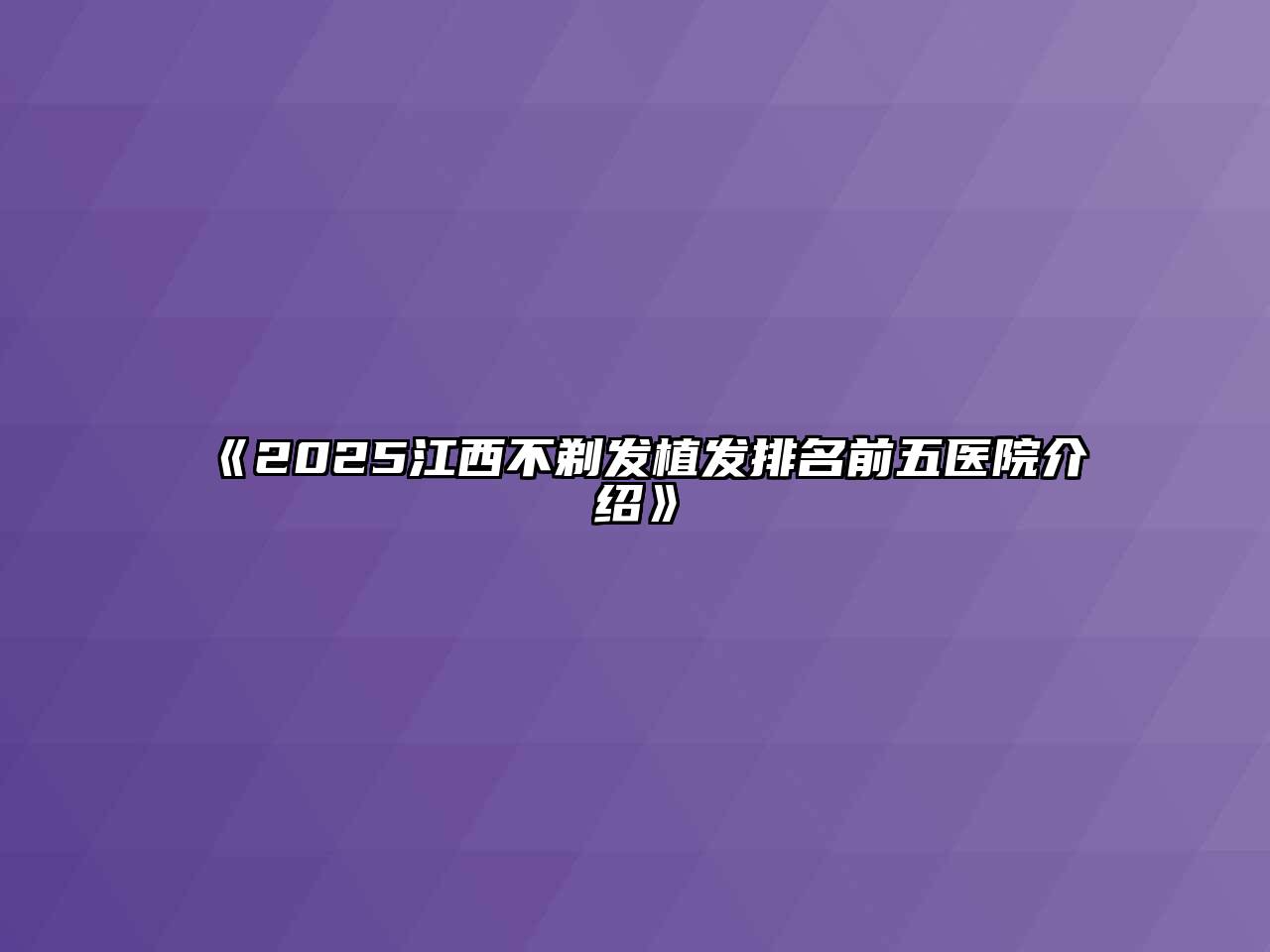 《2025江西不剃发植发排名前五医院介绍》