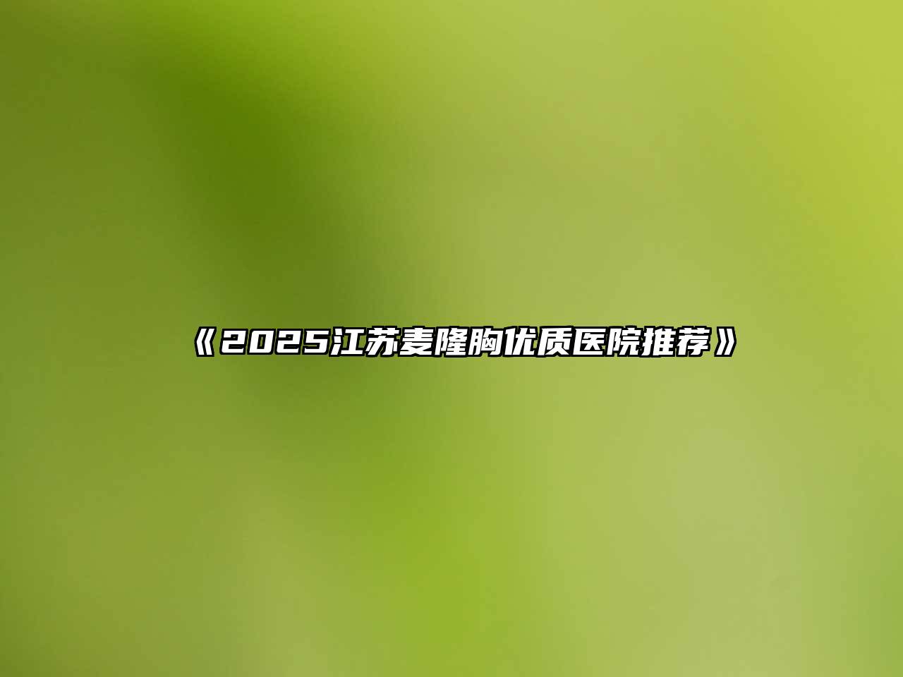 《2025江苏麦隆胸优质医院推荐》