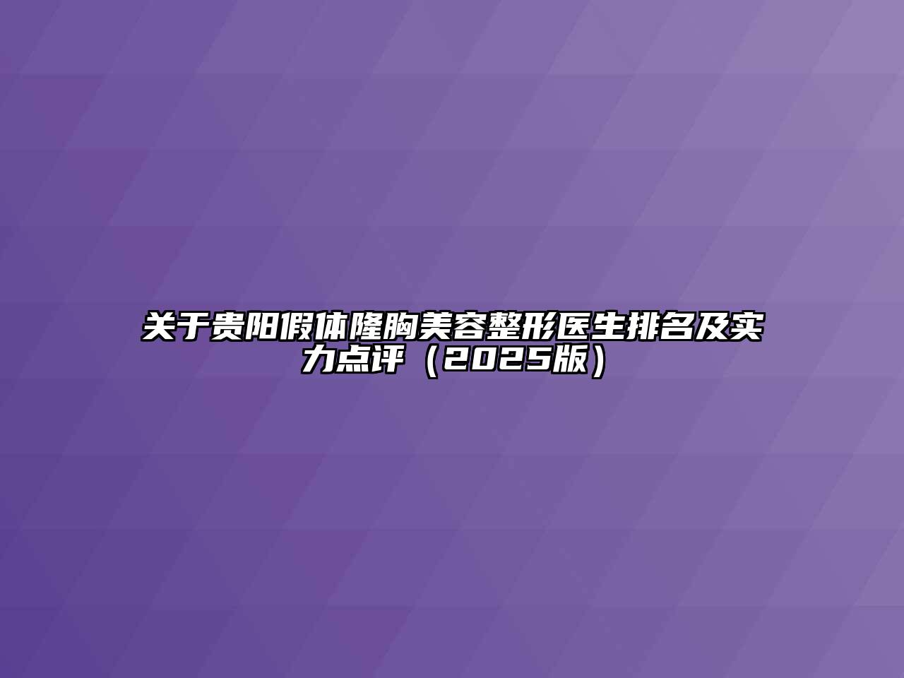 关于贵阳假体隆胸江南广告
医生排名及实力点评（2025版）