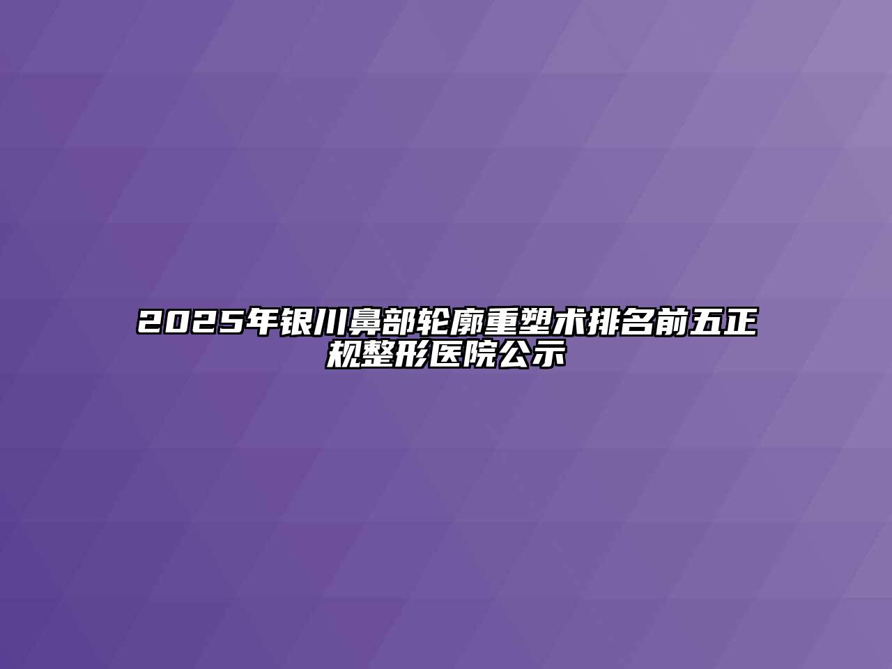 2025年银川鼻部轮廓重塑术排名前五正规整形医院公示