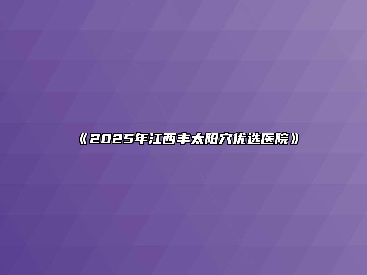 《2025年江西丰太阳穴优选医院》