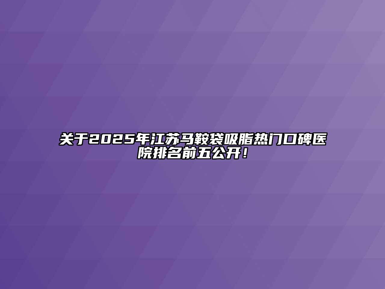 关于2025年江苏马鞍袋吸脂热门口碑医院排名前五公开！