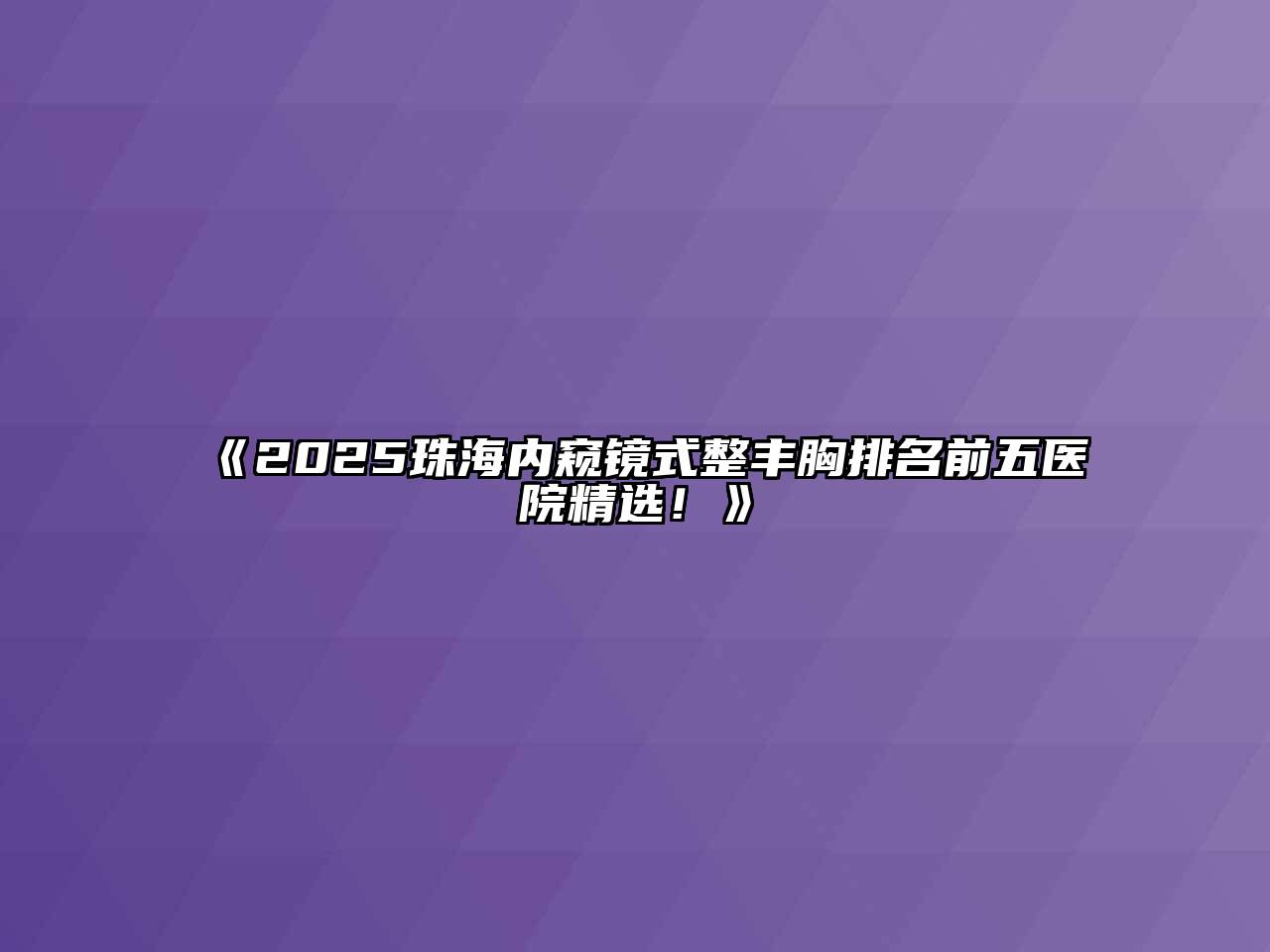 《2025珠海内窥镜式整丰胸排名前五医院精选！》