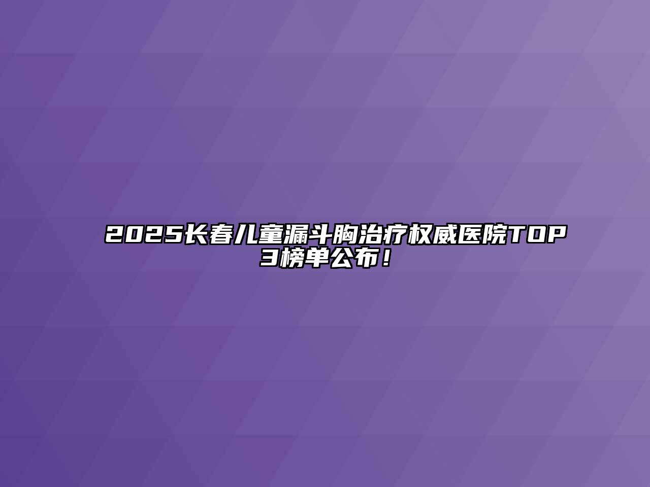 2025长春儿童漏斗胸治疗权威医院TOP3榜单公布！