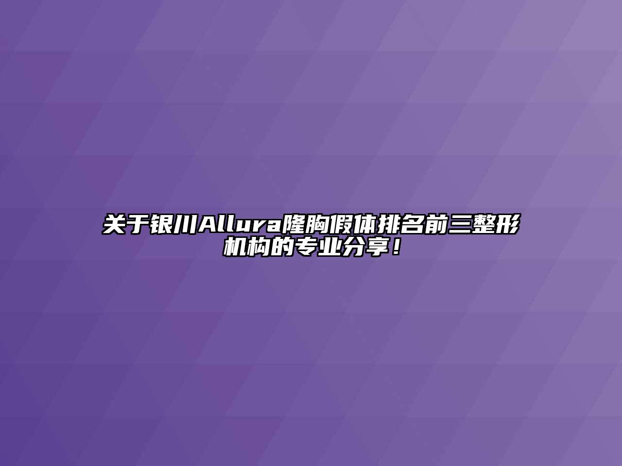 关于银川Allura隆胸假体排名前三整形机构的专业分享！