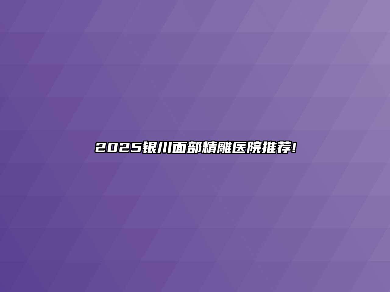 2025银川面部精雕医院推荐!