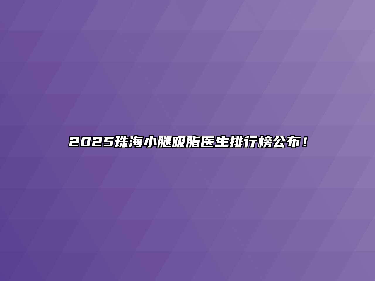 2025珠海小腿吸脂医生排行榜公布！