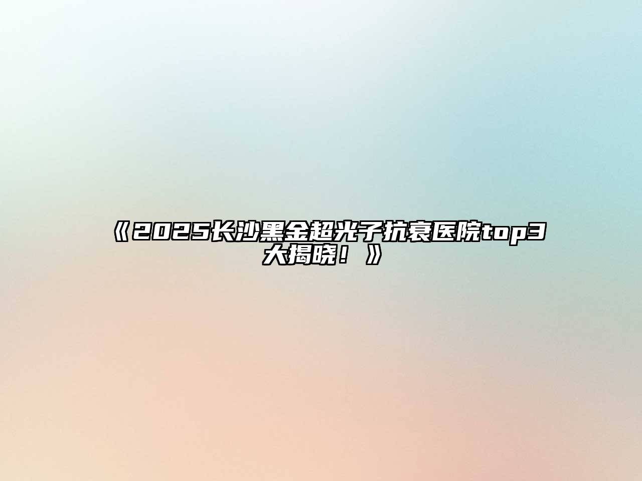 《2025长沙黑金超光子抗衰医院top3大揭晓！》