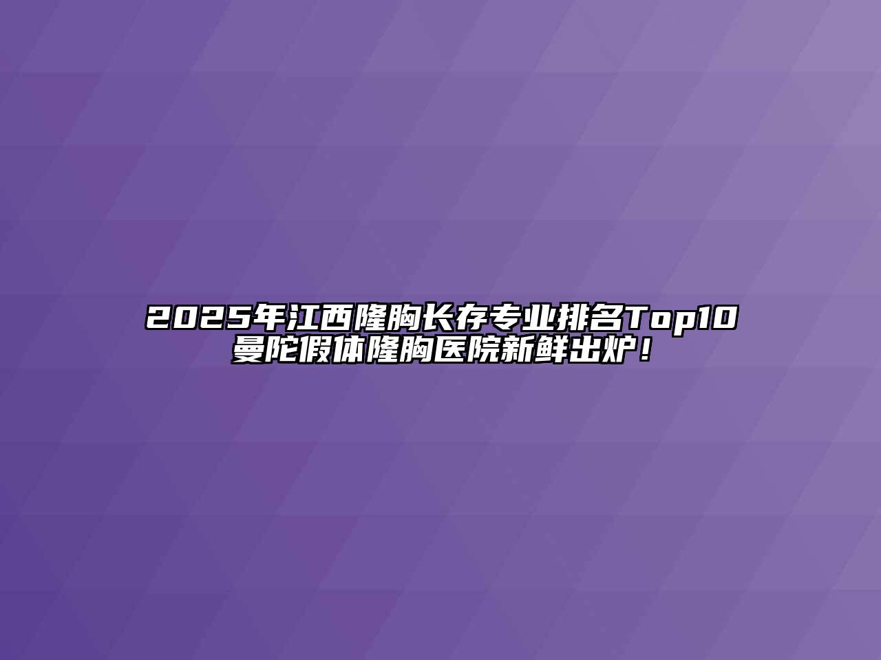 2025年江西隆胸长存专业排名Top10曼陀假体隆胸医院新鲜出炉！