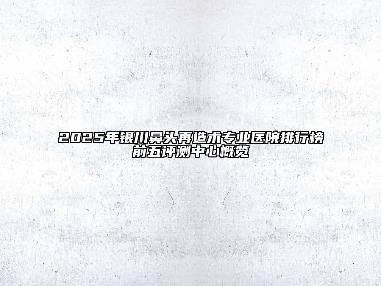 2025年银川鼻头再造术专业医院排行榜前五评测中心概览