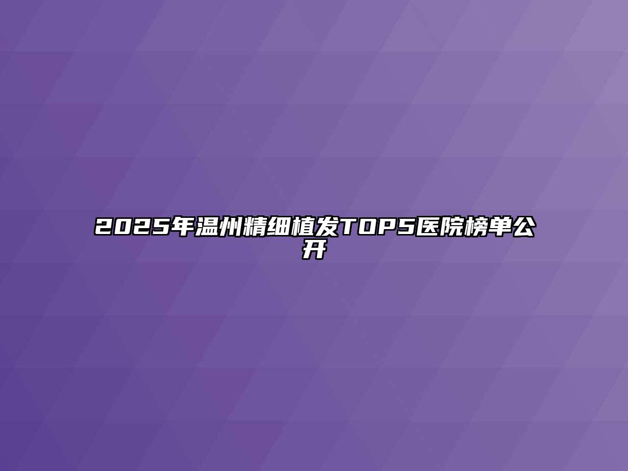 2025年温州精细植发TOP5医院榜单公开