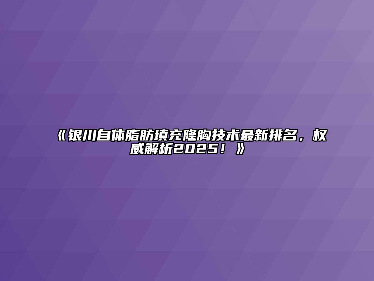 《银川自体脂肪填充隆胸技术最新排名，权威解析2025！》