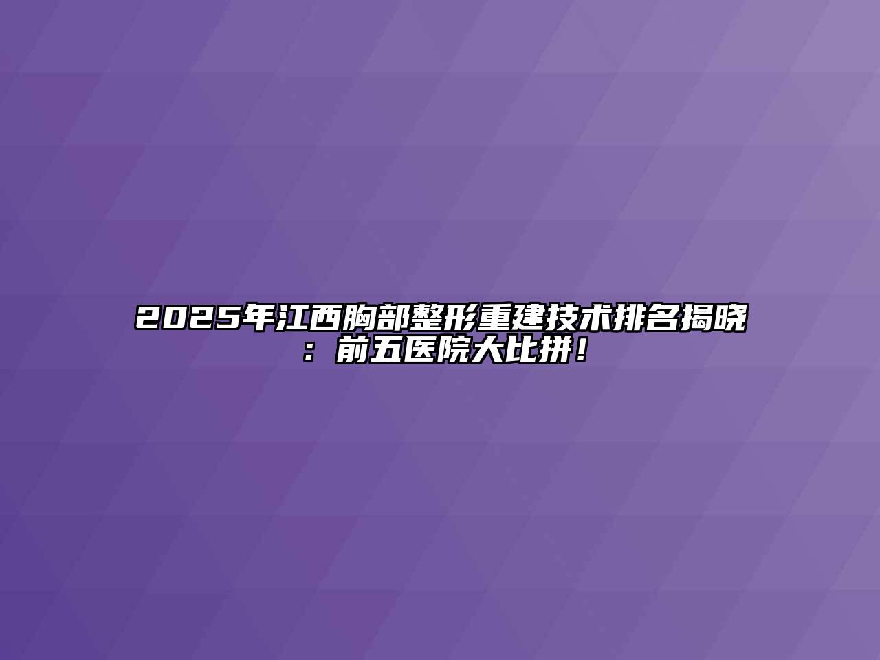 2025年江西胸部整形重建技术排名揭晓：前五医院大比拼！