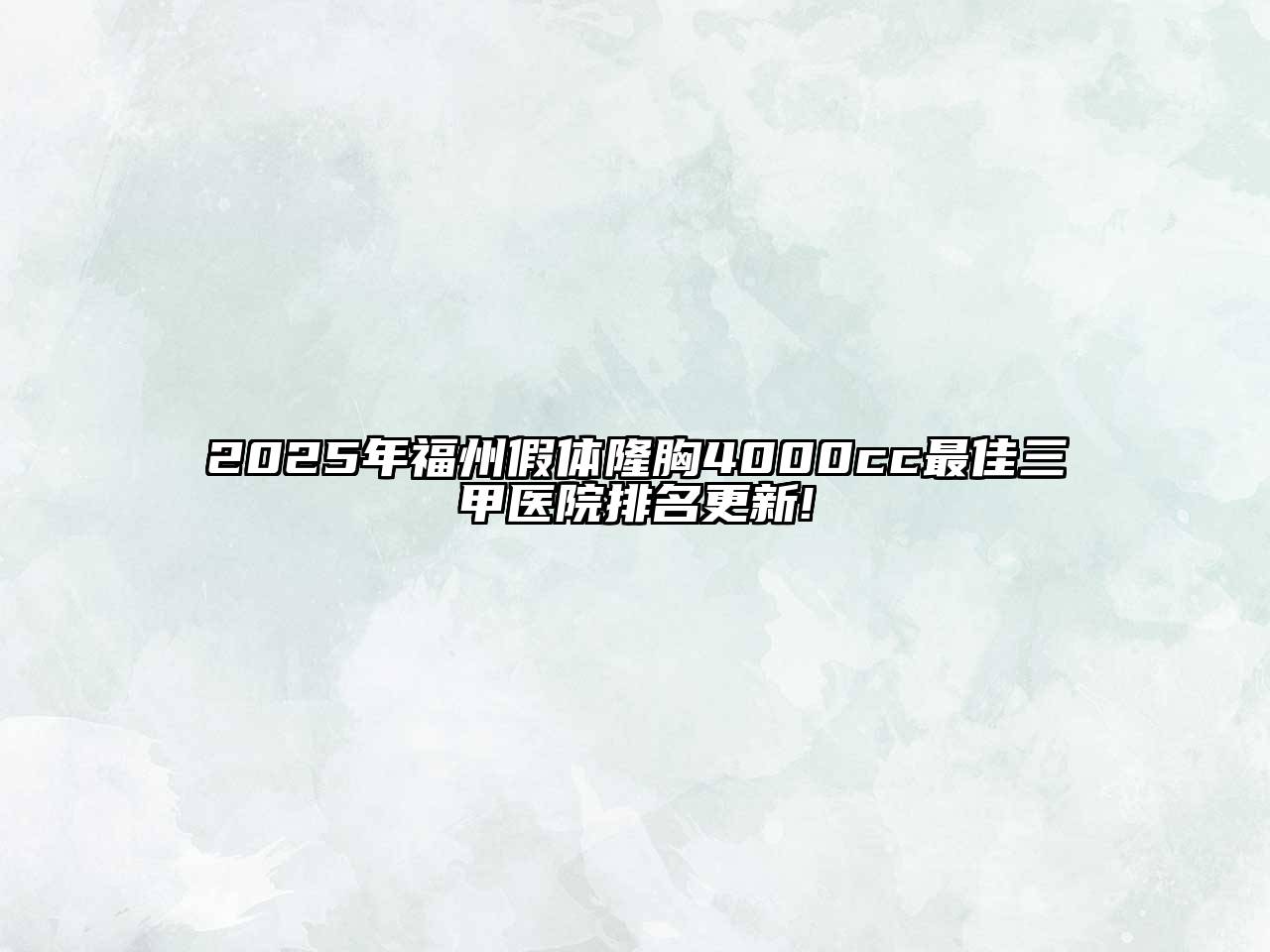 2025年福州假体隆胸4000cc最佳三甲医院排名更新!