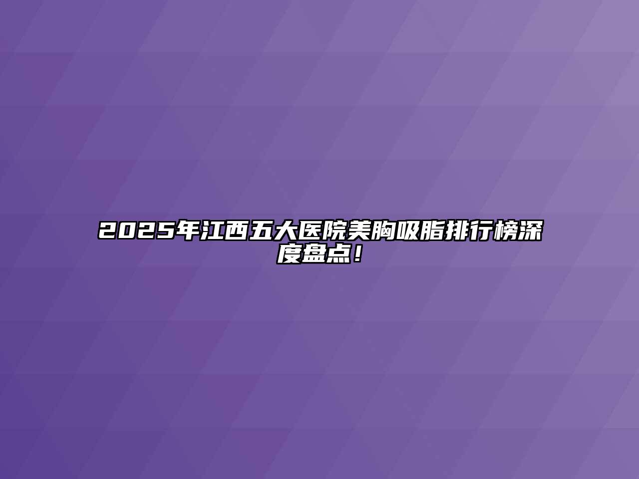 2025年江西五大医院美胸吸脂排行榜深度盘点！