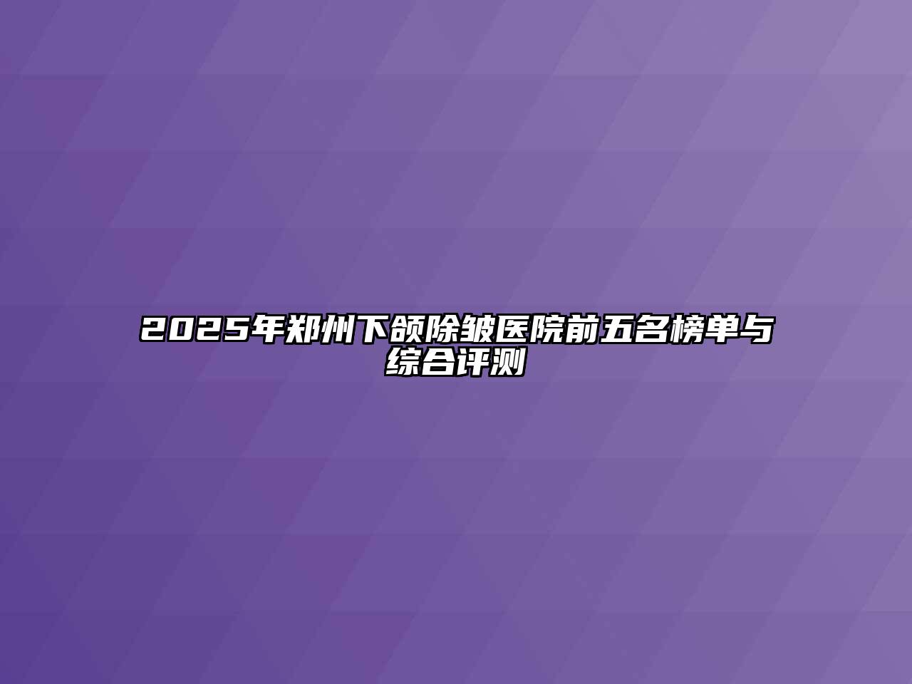 2025年郑州下颌除皱医院前五名榜单与综合评测