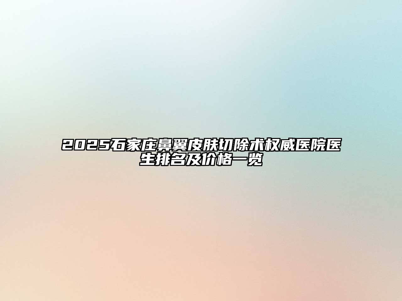 2025石家庄鼻翼皮肤切除术权威医院医生排名及价格一览