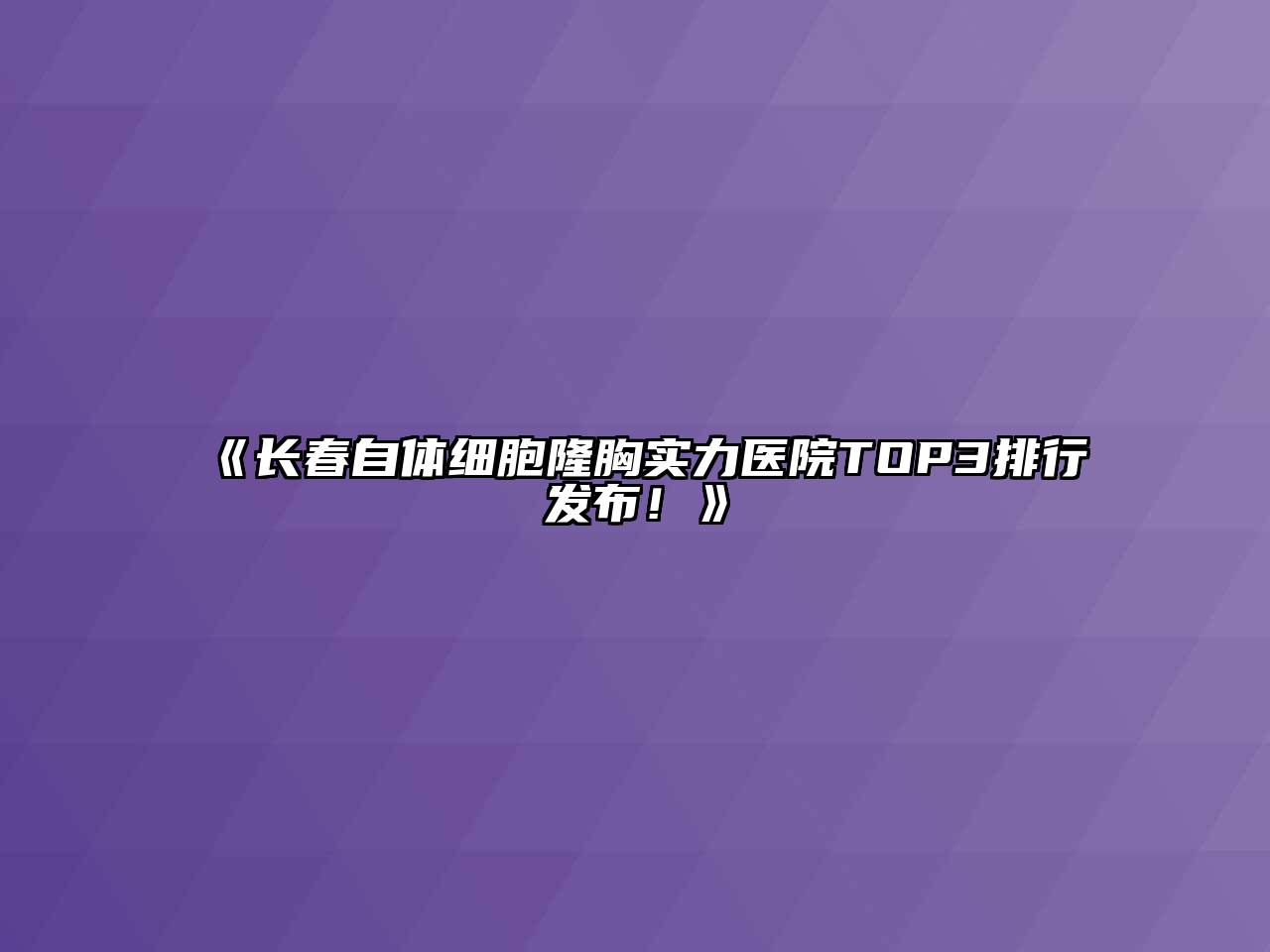 《长春自体细胞隆胸实力医院TOP3排行发布！》