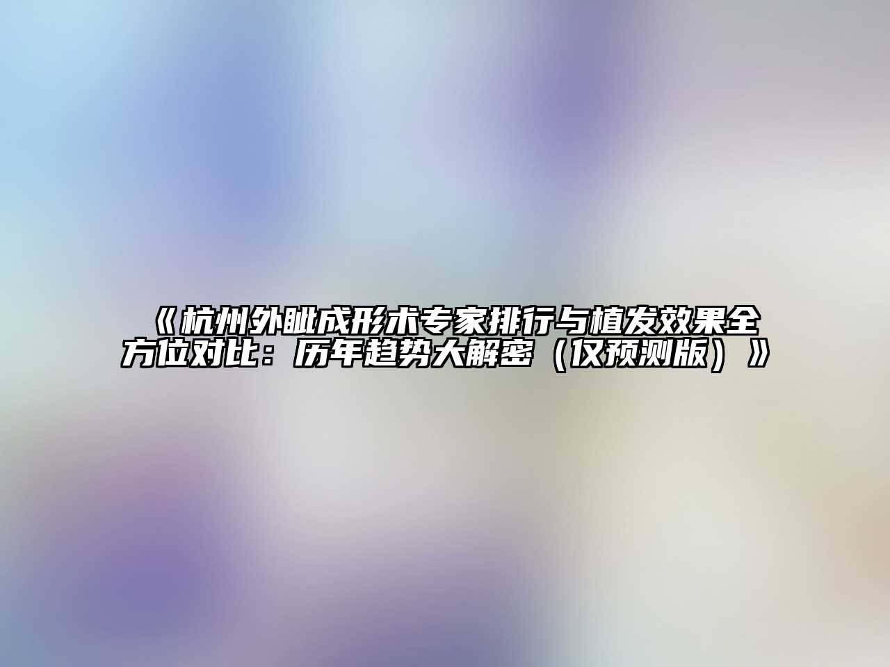 《杭州外眦成形术专家排行与植发效果全方位对比：历年趋势大解密（仅预测版）》