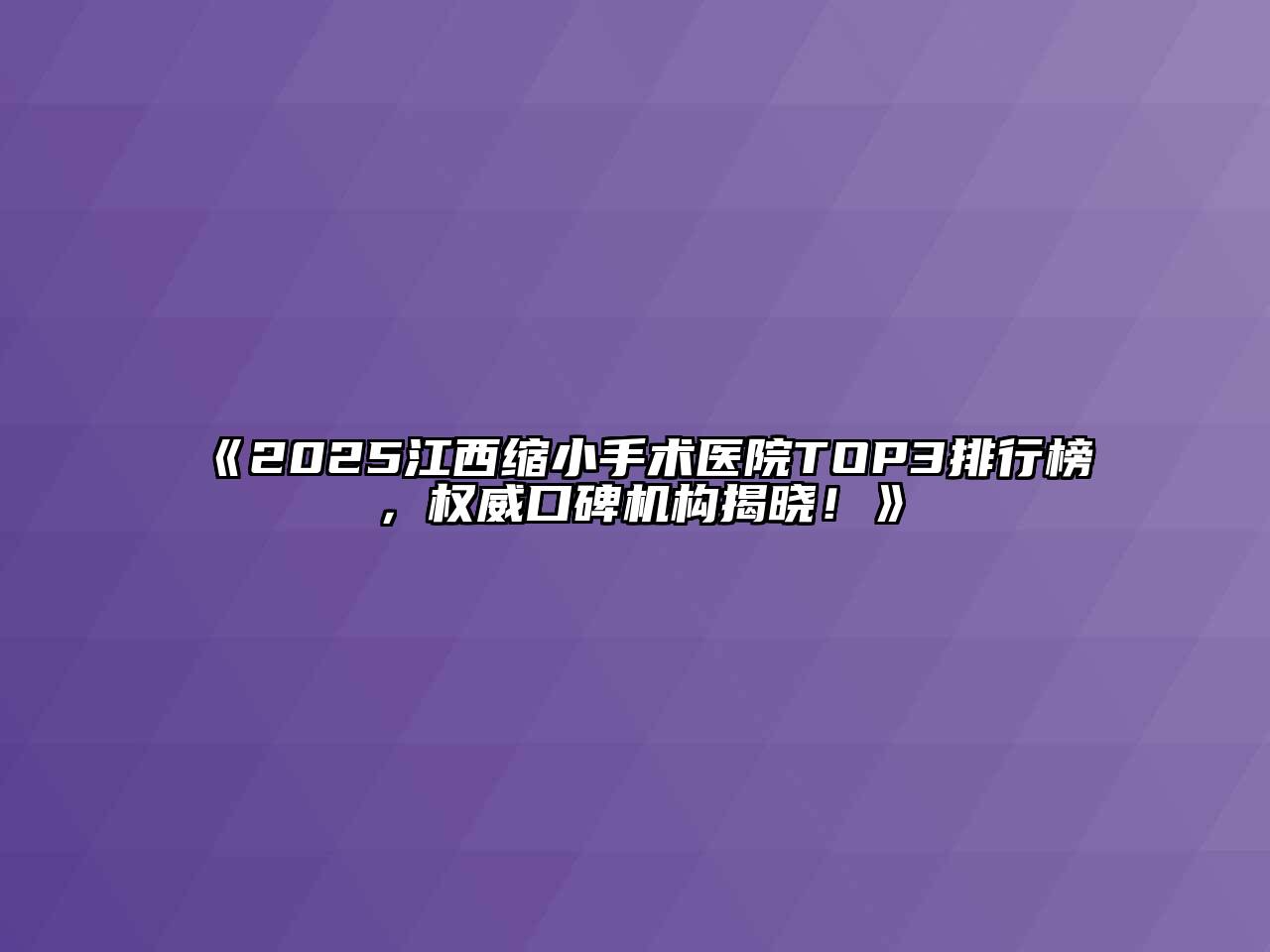 《2025江西缩小手术医院TOP3排行榜，权威口碑机构揭晓！》