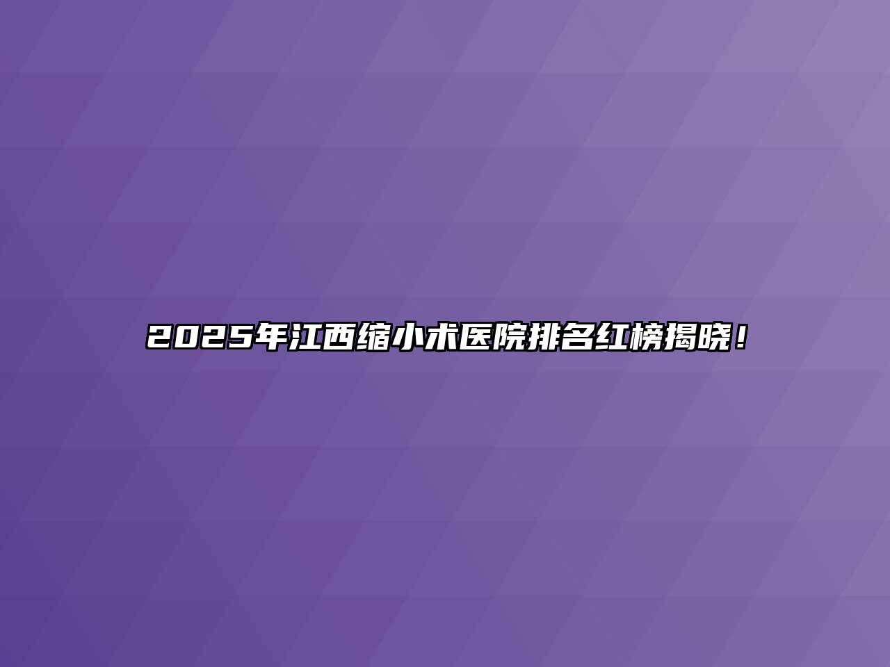 2025年江西缩小术医院排名红榜揭晓！