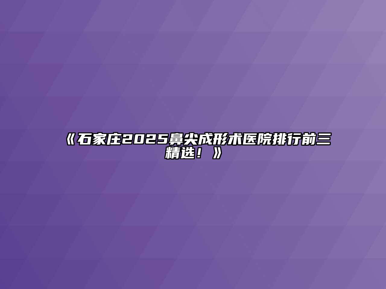 《石家庄2025鼻尖成形术医院排行前三精选！》