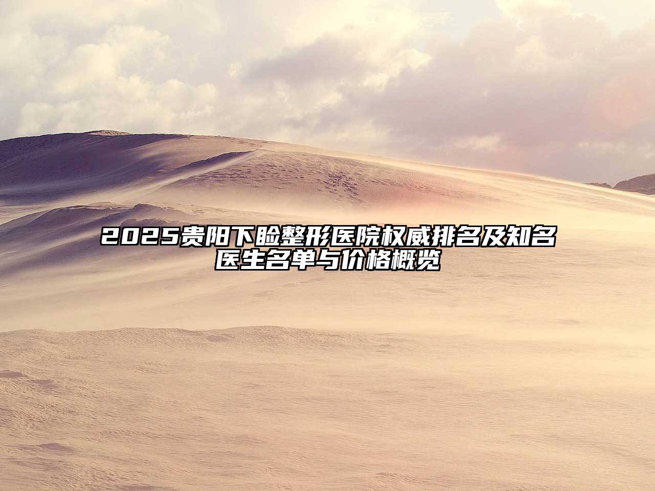 2025贵阳下睑整形医院权威排名及知名医生名单与价格概览