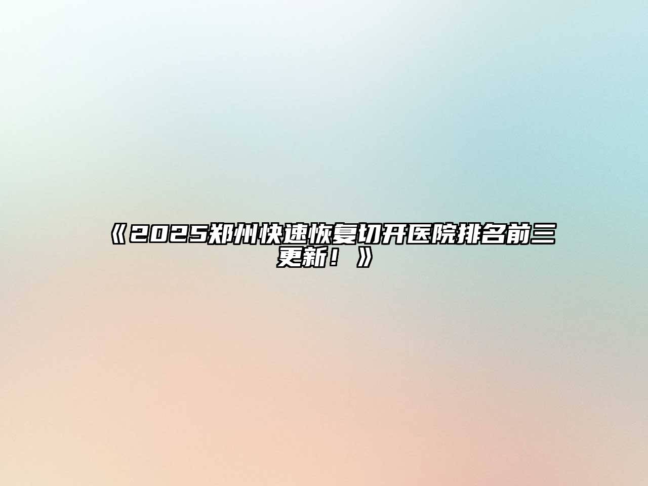 《2025郑州快速恢复切开医院排名前三更新！》