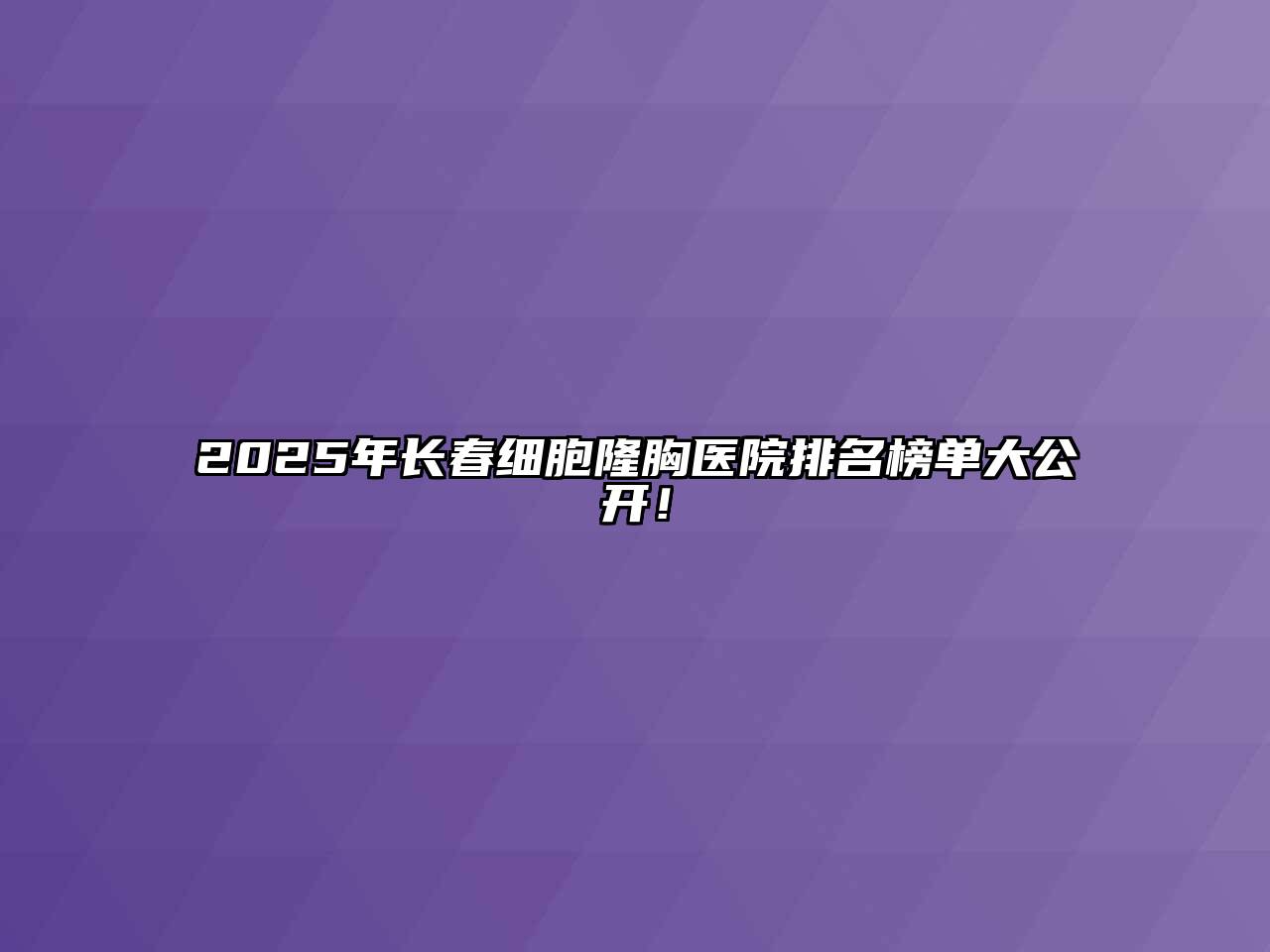 2025年长春细胞隆胸医院排名榜单大公开！